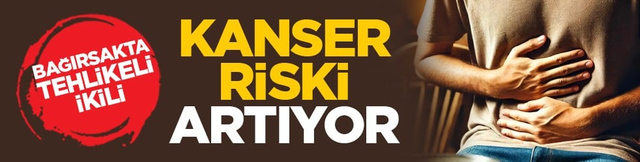 Bağırsakta tehlikeli ikili: Kanser riski artıyor
