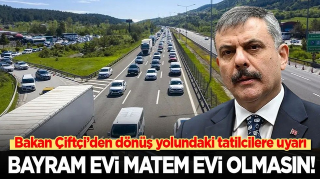 Bakan &Ccedil;ift&ccedil;i&rsquo;den d&ouml;n&uuml;ş yolundaki tatilcilere &ouml;nemli uyarı: Bayram evi matem evi olmasın, sevincimiz h&uuml;zne d&ouml;n&uuml;şmesin!