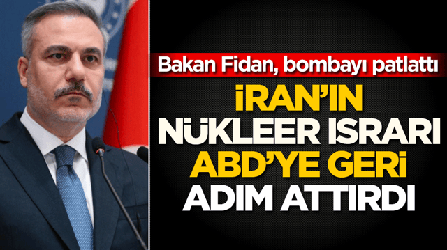 Bakan Fidan, bombayı patlattı: İran&rsquo;ın n&uuml;kleer ısrarı ABD&rsquo;ye geri adım attırdı