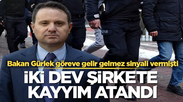 Bakan G&uuml;rlek g&ouml;reve gelir gelmez sinyali vermişti! İki dev şirkete kayyım atandı