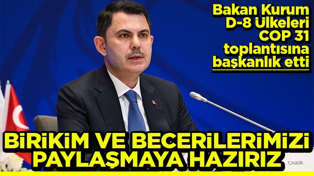 Bakan Kurum COP 31 toplantısına başkanlık etti Birikim ve becerilerimizi paylaşmaya hazırız
