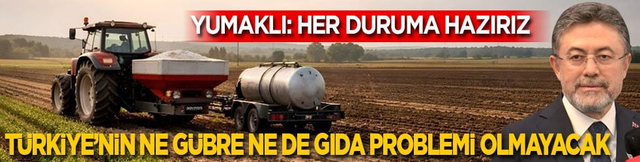 Bakan Yumaklı: Her duruma hazırız! T&uuml;rkiye&rsquo;nin ne gıda ne de g&uuml;bre problemi yok