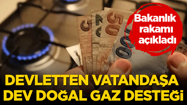 Bakanlık rakamı a&ccedil;ıkladı: Devletten vatandaşa dev doğal gaz desteği!