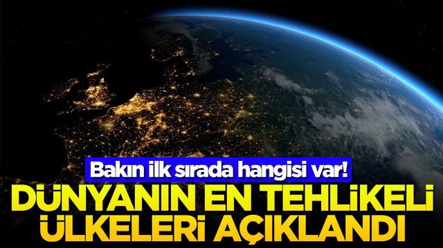 Bakın ilk sırada hangisi var! D&uuml;nyanın en tehlikeli &uuml;lkeleri a&ccedil;ıklandı