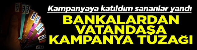 Bankalardan vatandaşa kampanya tuzağı