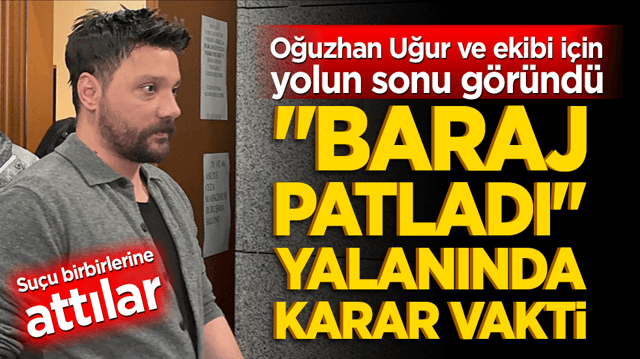 "Baraj patladı" yalanında karar vakti! Oğuzhan Uğur ve ekibi i&ccedil;in yolun sonu g&ouml;r&uuml;nd&uuml;!