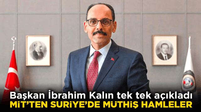 Başkan İbrahim Kalın tek tek a&ccedil;ıkladı! MİT&rsquo;ten Suriye&rsquo;de m&uuml;thiş hamleler