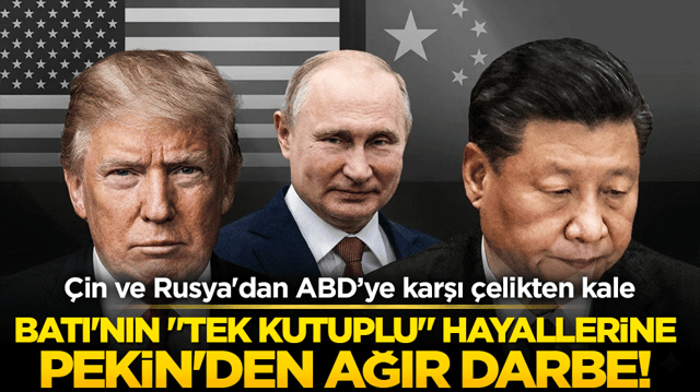 Batı'nın "tek kutuplu" hayallerine Pekin'den ağır darbe! &Ccedil;in ve Rusya'dan ABD&rsquo;ye karşı &ccedil;elikten kale