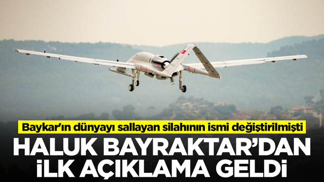 Baykar'ın d&uuml;nyayı sallayan silahının ismi değiştirilmişti: Haluk Bayraktar'dan ilk a&ccedil;ıklama geldi