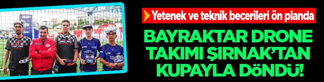  Bayraktar drone takımı Şırnak'tan kupayla döndü! Havada bir başarıya daha imza attılar