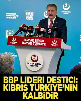 BBP Genel Başkanı Destici Kıbrıs Türkiye'nin kalbidir
