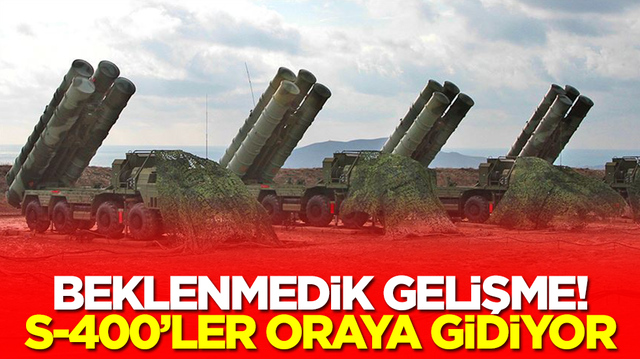 Beklenmedik gelişme: S-400'ler oraya gidiyor