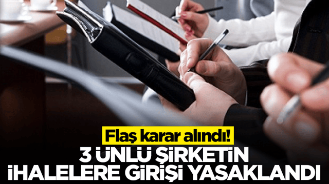 Beklenmedik karar: 3 &uuml;nl&uuml; şirketin ihalelere girişi yasaklandı