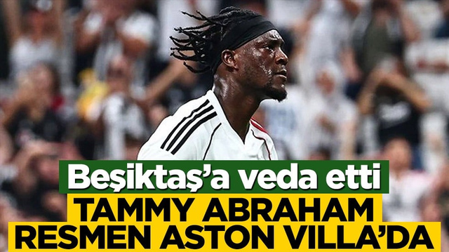 Beşiktaş&rsquo;a veda etti! Tammy Abraham resmen Aston Villa&rsquo;da