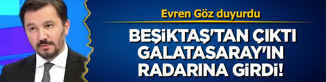 Beşiktaş'tan &ccedil;ıktı, Galatasaray'ın radarına girdi! TRT Spor yorumcusu Evren G&ouml;z o ismi duyurdu