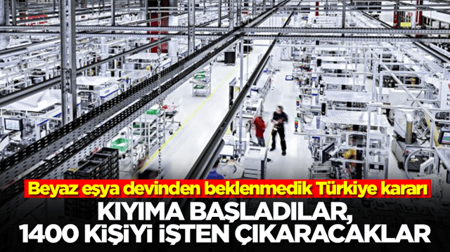 Beyaz eşya devinden beklenmedik T&uuml;rkiye kararı: Kıyıma başladılar, 1400 kişiyi işten &ccedil;ıkaracaklar