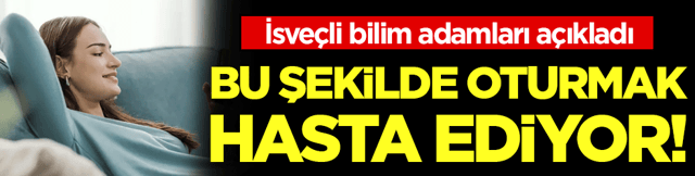 Bilim adamları a&ccedil;ıkladı: Bu şekilde oturmak hasta ediyor!
