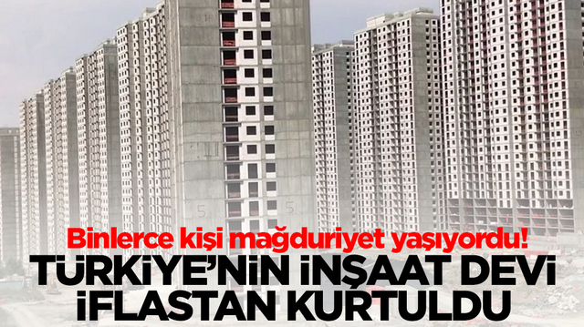 Binlerce kişi mağduriyet yaşıyordu! T&uuml;rkiye'nin inşaat devi iflastan kurtuldu