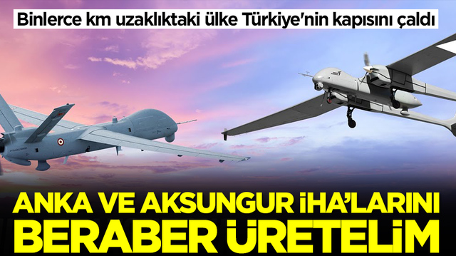 Binlerce km uzaklıktaki &uuml;lke T&uuml;rkiye'nin kapısını &ccedil;aldı: ANKA ve AKSUNGUR İHA'larını beraber &uuml;retelim