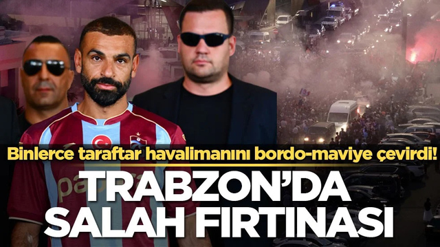Binlerce taraftar havalimanını bordo-maviye &ccedil;evirdi! Trabzon&rsquo;da Salah fırtınası