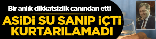 Bir anlık dikkatsizlik canından etti: Asidi su sanıp i&ccedil;en Ahmet İnan&ccedil; yaşamını yitirdi