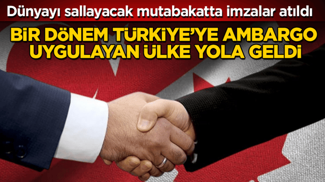 Bir d&ouml;nem T&uuml;rkiye&rsquo;ye ambargo uygulayan &uuml;lke yola geldi! D&uuml;nyayı sallayacak mutabakatta imzalar atıldı
