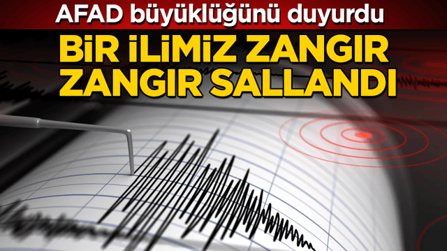 Bir ilimiz zangır zangır sallandı! AFAD b&uuml;y&uuml;kl&uuml;ğ&uuml;n&uuml; duyurdu