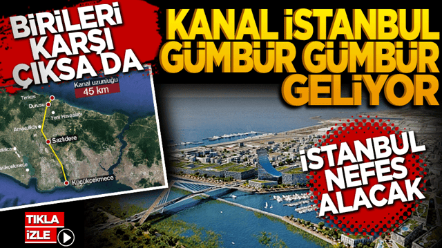 Birileri karşı &ccedil;ıksa da Kanal İstanbul g&uuml;mb&uuml;r g&uuml;mb&uuml;r geliyor