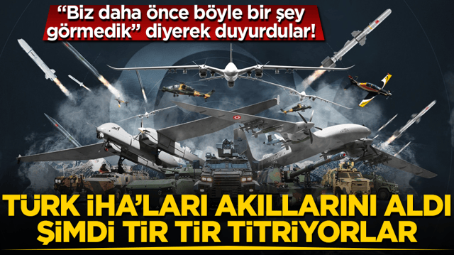 &ldquo;Biz daha &ouml;nce b&ouml;yle bir şey g&ouml;rmedik&rdquo; diyerek duyurdular! T&uuml;rk İHA&rsquo;ları akıllarını aldı, şimdi tir tir titriyorlar