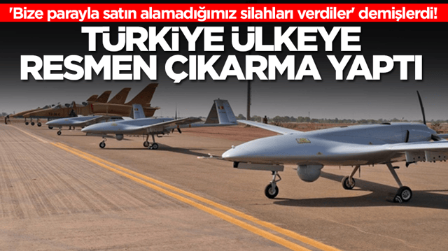 'Bize parayla satın alamadığımız silahları verdiler' demişlerdi! T&uuml;rkiye &uuml;keye resmen &ccedil;ıkarma yaptı