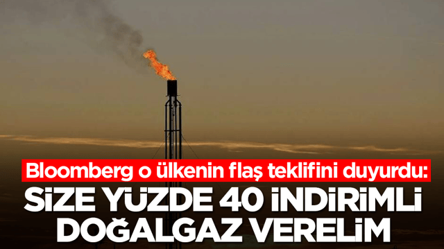 Bloomberg o &uuml;lkenin flaş teklifini duyurdu: Size y&uuml;zde 40 indirimli doğalgaz verelim