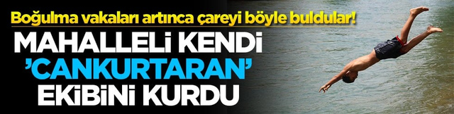 Boğulma vakaları artınca çareyi böyle buldular! Mahalleli kendi ’Cankurtaran’ ekibini kurdu