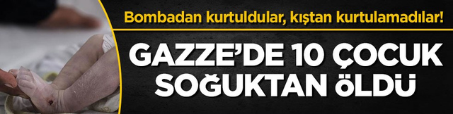 Bombadan kurtuldular, kıştan kurtulamadılar! Gazze&rsquo;de 10 &ccedil;ocuk soğuktan &ouml;ld&uuml;
