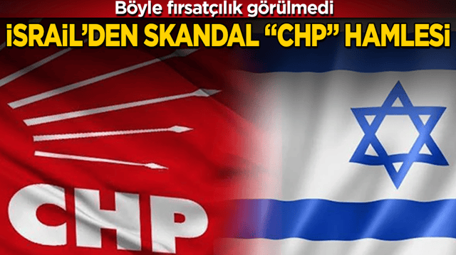 B&ouml;yle fırsat&ccedil;ılık g&ouml;r&uuml;lmedi! Soykırımcı İsrail&rsquo;den skandal &ldquo;CHP&rdquo; hamlesi