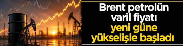 Brent petrol&uuml;n varil fiyatı yeni g&uuml;ne y&uuml;kselişle başladı 