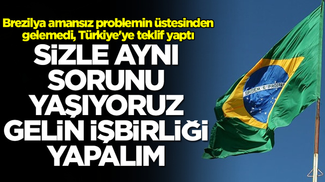 Brezilya dert sahibi oldu, T&uuml;rkiye'ye teklif yaptı: Sizle aynı sorunu yaşıyoruz, gelin işbirliği yapalım