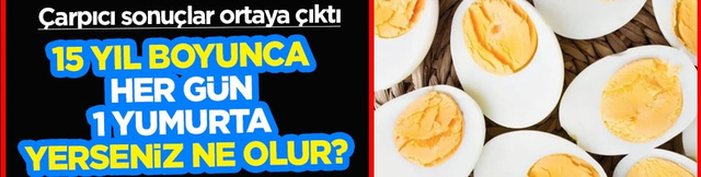 Bu araştırma &ccedil;ok konuşulacak... 15 yıl boyunca her g&uuml;n 1 yumurta yerseniz ne olur?