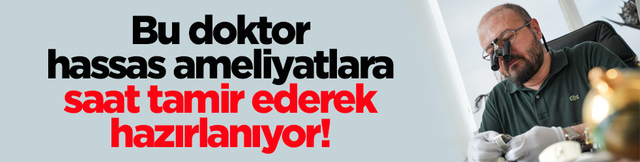 Bu doktor hassas ameliyatlara saat tamir ederek hazırlanıyor!