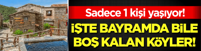 Bu k&ouml;yde 1 kişi yaşıyor: İşte bayramda bile boş kalan k&ouml;yler!