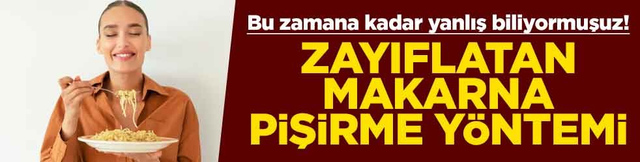 Meğer yıllardır yanlış biliyormuşuz! Zayıflatan makarna - diyet makarna pişirme y&ouml;ntemi