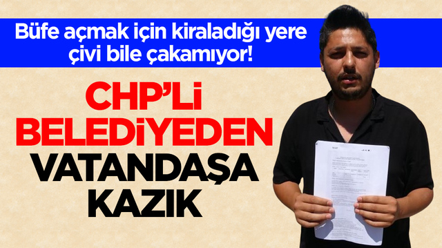 B&uuml;fe a&ccedil;mak i&ccedil;in kiraladığı yere &ccedil;ivi bile &ccedil;akamıyor! CHP&rsquo;li belediyeden vatandaşa kazık