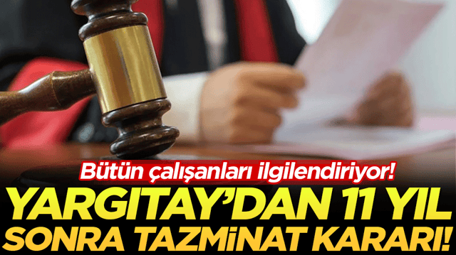 B&uuml;t&uuml;n &ccedil;alışanları ilgilendiriyor: Yargıtay'dan 11 yıl sonra tazminat kararı!