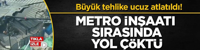 B&uuml;y&uuml;k tehlike ucuz atlatıldı! Metro inşaatı sırasında yol &ccedil;&ouml;kt&uuml;
