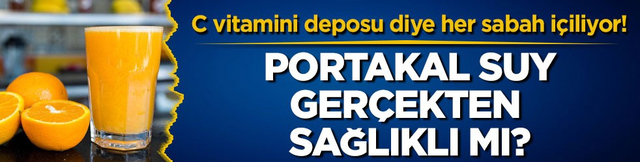 C vitamini deposu diye her sabah i&ccedil;iliyor! Portakal suyu ger&ccedil;ekten sağlıklı mı?