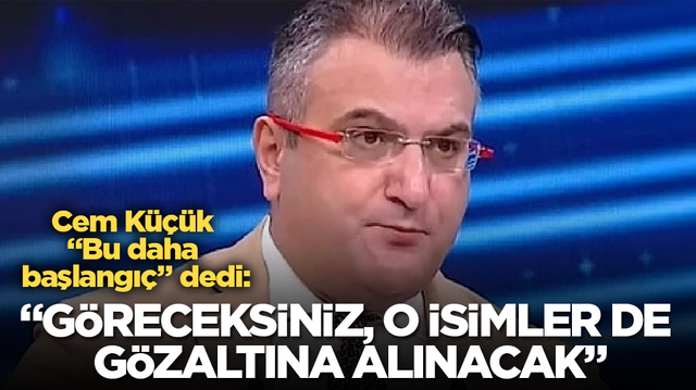 Cem K&uuml;&ccedil;&uuml;k, &ldquo;Bu daha başlangı&ccedil;&rdquo; dedi: G&ouml;receksiniz, o isimler de g&ouml;zaltına alınacak