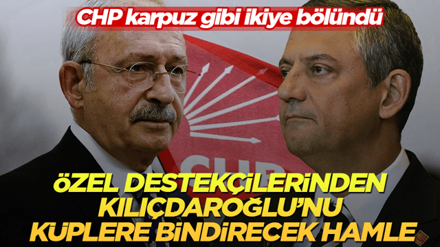CHP karpuz gibi ikiye b&ouml;l&uuml;nd&uuml;! &Ouml;zg&uuml;r &Ouml;zel destek&ccedil;ilerinden Kılı&ccedil;daroğlu&rsquo;nu k&uuml;plere bindirecek hamle