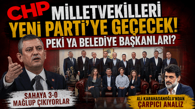 CHP Milletvekilleri Yeni Parti&rsquo;ye ge&ccedil;ecek! Peki ya belediye başkanları? Ali Karahasanoğlu&rsquo;ndan &ccedil;arpıcı analiz