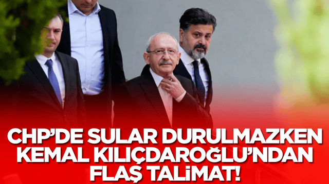 CHP'de sular durulmazken Kemal Kılı&ccedil;daroğlu flaş talimatı verdi