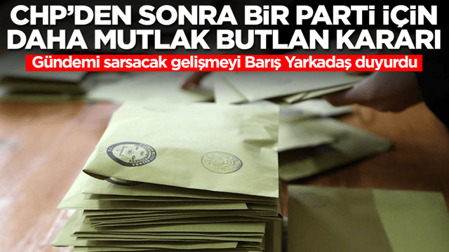 CHP'den sonra bir parti i&ccedil;in daha mutlak butlan kararı: G&uuml;ndemi sarsacak gelişmeyi Barış Yarkadaş duyurdu