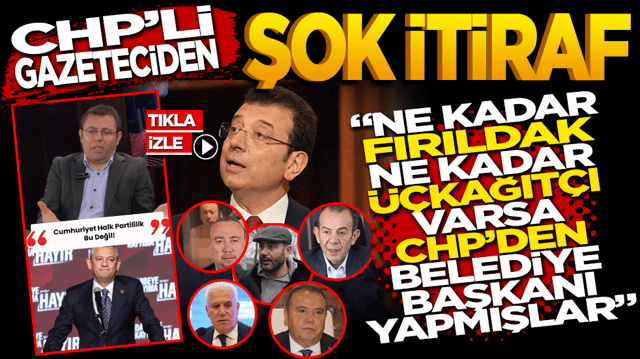 CHP&rsquo;li Gazeteciden Şok İtiraf: Ne kadar FIRILDAK ne kadar &Uuml;&Ccedil;KAĞIT&Ccedil;I varsa CHP&rsquo;den belediye başkanı yapmışlar